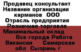 Продавец-консультант › Название организации ­ 5карманов, ООО › Отрасль предприятия ­ Розничная торговля › Минимальный оклад ­ 35 000 - Все города Работа » Вакансии   . Самарская обл.,Сызрань г.